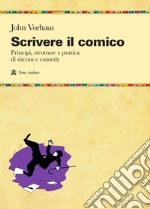 Scrivere il comico. Principi, strutture e pratica di sit-com e comedy