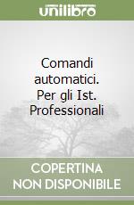 Comandi automatici. Per gli Ist. Professionali libro