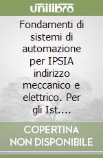 Fondamenti di sistemi di automazione per IPSIA indirizzo meccanico e elettrico. Per gli Ist. Professionali per l'industria e l'artigianato libro