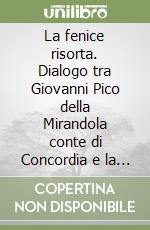 La fenice risorta. Dialogo tra Giovanni Pico della Mirandola conte di Concordia e la dottoressa Elena Pianesani