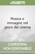 Musica e immagine nel gioco del cinema libro