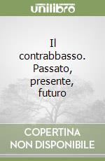 Il contrabbasso. Passato, presente, futuro