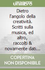 Dietro l'angolo della creatività. Scritti sulla musica, ed altro, raccolti & novamente dati in luce libro