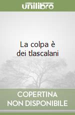 La colpa è dei tlascalani libro