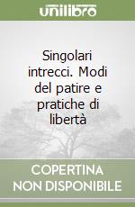 Singolari intrecci. Modi del patire e pratiche di libertà libro