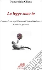 La legge sono io. Cronaca di vita repubblicana nell'Italia di Berlusconi. L'anno dei girotondi libro