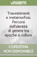 Travestimenti e metamorfosi. Percorsi dell'identità di genere tra epoche e culture libro