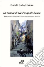 La scuola di via Pasquale Scura. Appassionato elogio dell'istruzione pubblica in Italia libro