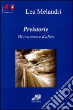 Preistorie. Di cronaca ed altro libro