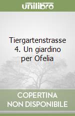 Tiergartenstrasse 4. Un giardino per Ofelia libro