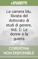 La camera blu. Rivista del dottorato di studi di genere. Vol. 1: Le donne e la guerra libro