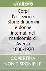 Corpi d'eccezione. Storie di uomini e donne internati nel manicomio di Aversa 1880-1920 libro