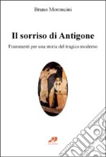 Il sorriso di Antigone. Frammenti per una storia del tragico moderno libro