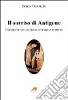 Il sorriso di Antigone. Frammenti per una storia del tragico moderno libro