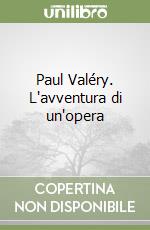 Paul Valéry. L'avventura di un'opera