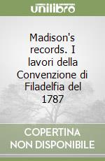 Madison's records. I lavori della Convenzione di Filadelfia del 1787