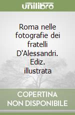 Roma nelle fotografie dei fratelli D'Alessandri. Ediz. illustrata libro