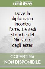 Dove la diplomazia incontra l'arte. Le sedi storiche del Ministero degli esteri