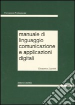 Manuale di linguaggio, comunicazione e applicazioni digitali libro