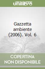Gazzetta ambiente (2006). Vol. 6