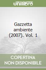 Gazzetta ambiente (2007). Vol. 1