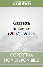 Gazzetta ambiente (2007). Vol. 3 libro