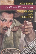 Le ricette ritrovate del talismano della felicità. Ediz. illustrata libro