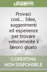 Provaci così... Idee, suggerimenti ed esperienze per trovare velocemente il lavoro giusto libro