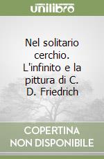 Nel solitario cerchio. L'infinito e la pittura di C. D. Friedrich libro