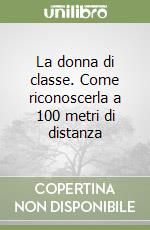 La donna di classe. Come riconoscerla a 100 metri di distanza libro