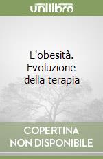 L'obesità. Evoluzione della terapia