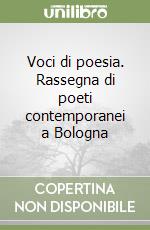 Voci di poesia. Rassegna di poeti contemporanei a Bologna libro