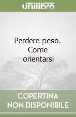 Perdere peso. Come orientarsi