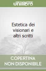 Estetica dei visionari e altri scritti