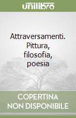 Attraversamenti. Pittura, filosofia, poesia libro