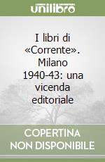 I libri di «Corrente». Milano 1940-43: una vicenda editoriale libro