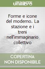 Forme e icone del moderno. La stazione e i treni nell'immaginario collettivo