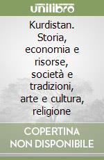 Kurdistan. Storia, economia e risorse, società e tradizioni, arte e cultura, religione