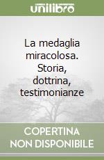 La medaglia miracolosa. Storia, dottrina, testimonianze libro
