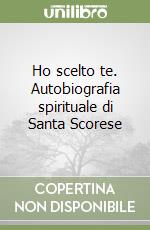 Ho scelto te. Autobiografia spirituale di Santa Scorese libro