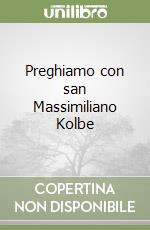 Preghiamo con san Massimiliano Kolbe libro