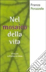 Nel mosaico della vita. Il vissuto nell'ottica cristiana libro