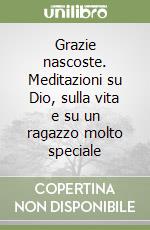 Grazie nascoste. Meditazioni su Dio, sulla vita e su un ragazzo molto speciale libro