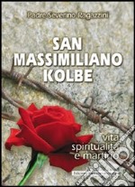 San Massimiliano Kolbe. Vita, spiritualità e martirio