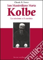 San Massimiliano Maria Kolbe. La missione e il martirio