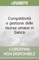 Competitività e gestione delle risorse umane in banca libro