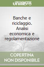 Banche e riciclaggio. Analisi economica e regolamentazione libro