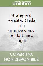 Strategie di vendita. Guida alla sopravvivenza per la banca oggi libro