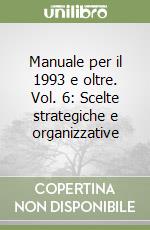 Manuale per il 1993 e oltre. Vol. 6: Scelte strategiche e organizzative libro