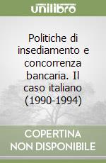 Politiche di insediamento e concorrenza bancaria. Il caso italiano (1990-1994) libro